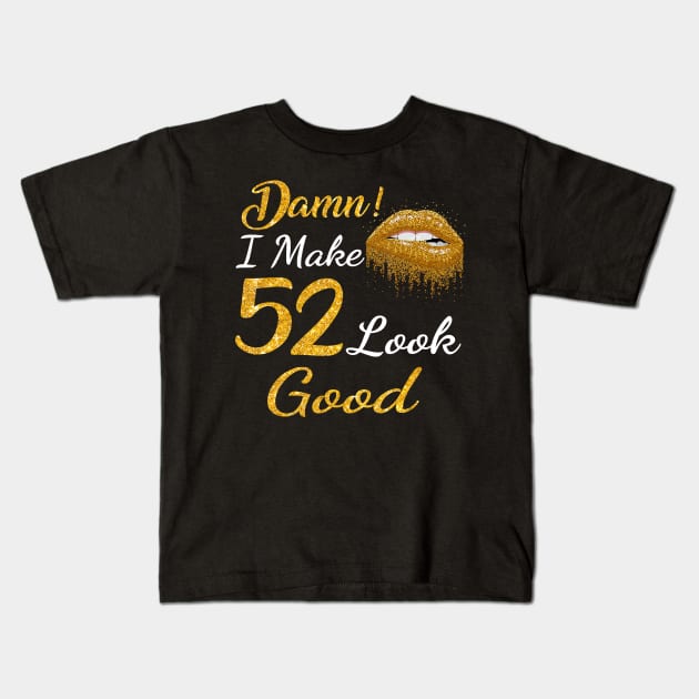Damn I Make 52 Look Good Gold Lips 52th Birthday T-shirt Kids T-Shirt by Danielss